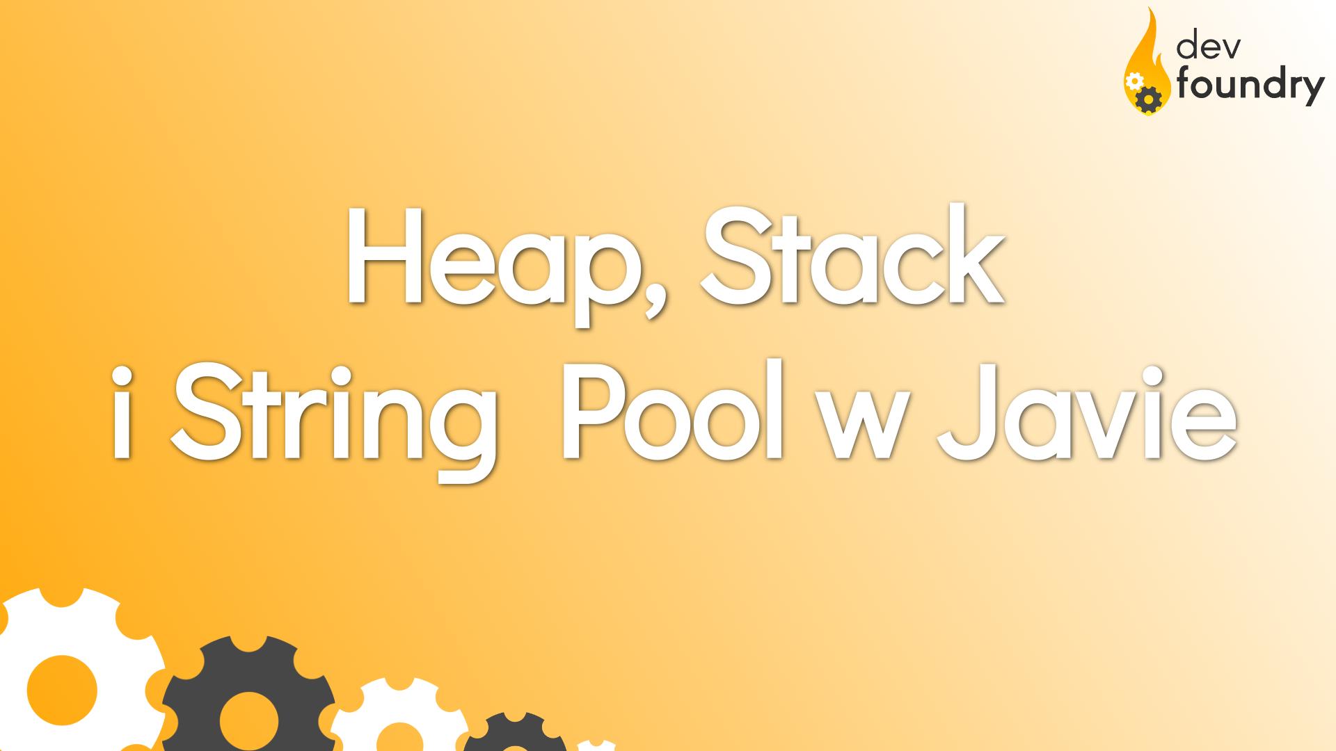 heap stack kopiec stos string pool java dev foundry blog programowanie java spring kursy